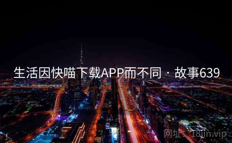 生活因快喵下载APP而不同 · 故事639
