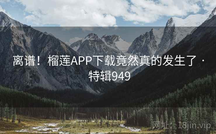 离谱!榴莲APP下载竟然真的发生了 · 特辑949 第1张 离谱!榴莲APP下载竟然真的发生了 · 特辑949 第1张
