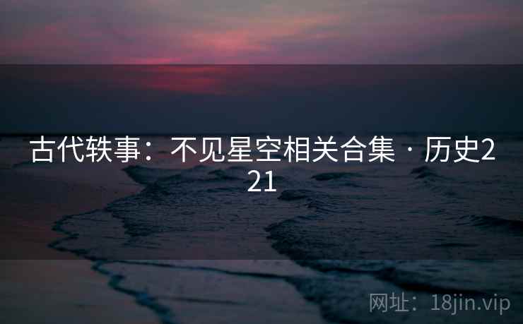 古代轶事：不见星空相关合集 · 历史221  第1张